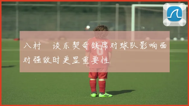 八村塁谈东契奇缺席对球队影响面对强敌时更显重要性